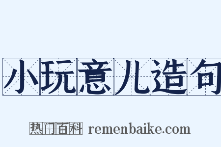 小玩意儿造句是什么意思的图片